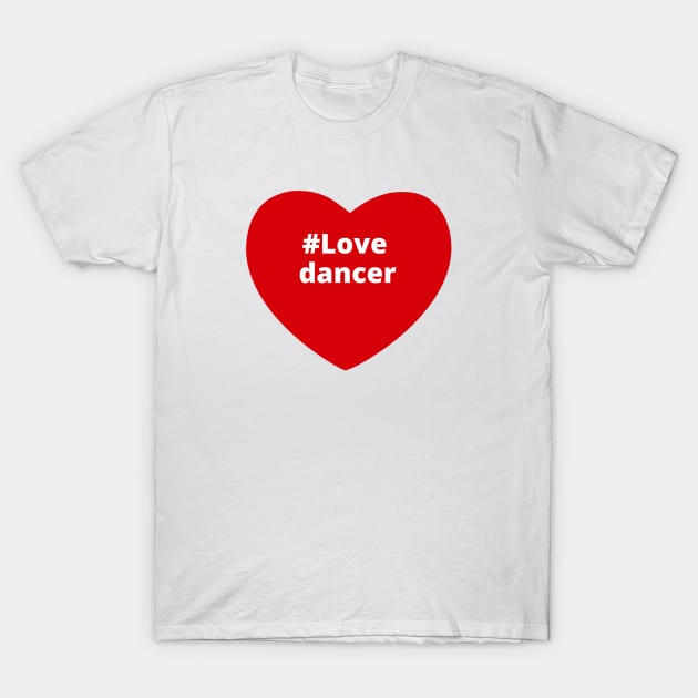 Love Dancer - Hashtag Heart T-Shirt by support4love